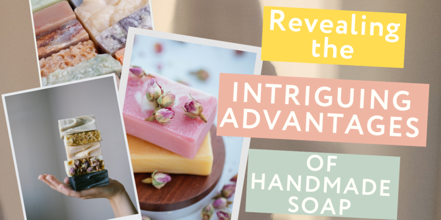 Revealing the intriguing advantages of handmade soap